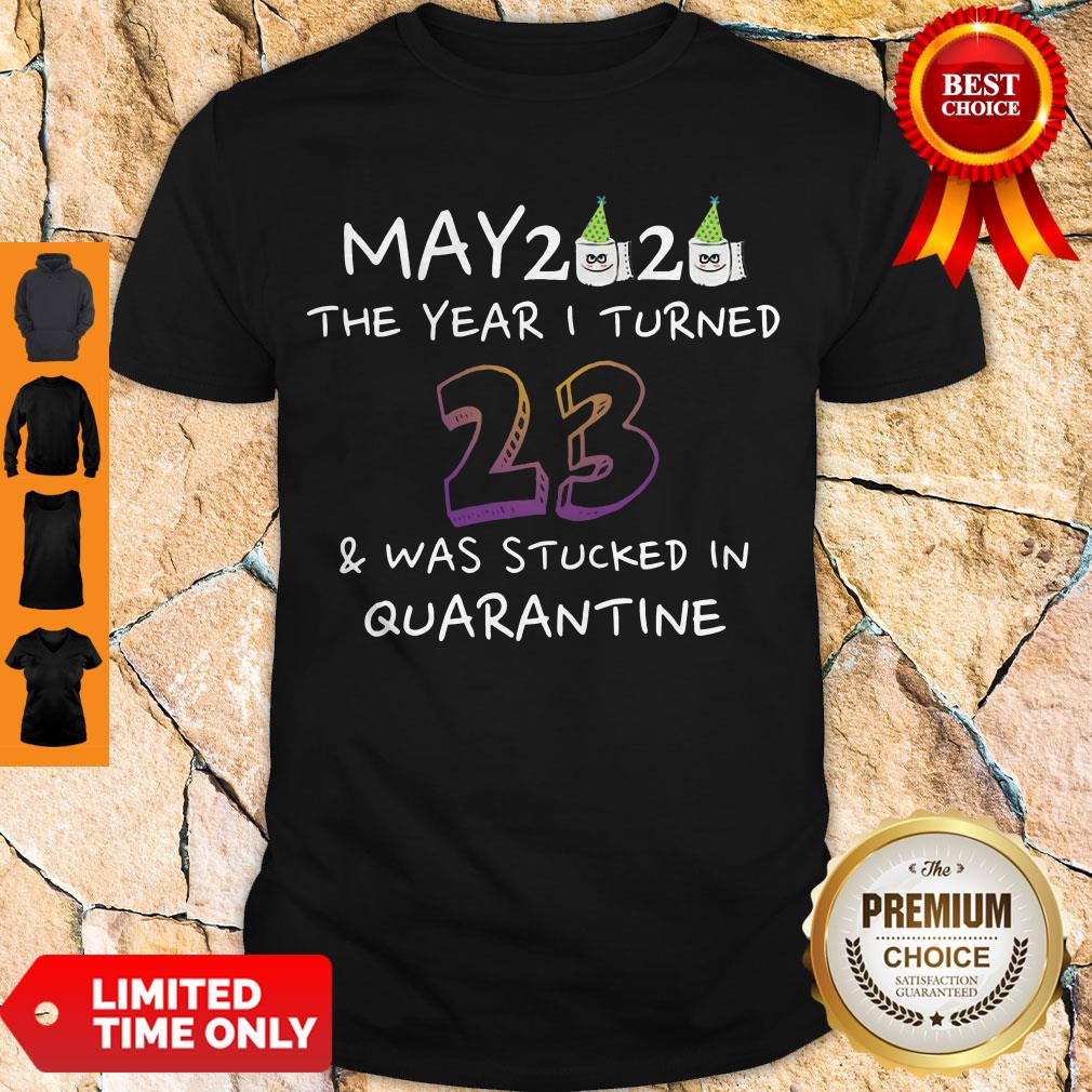 Funny May 2020 The Year I Turned 23 Was Stucked In Quarantine Shirt