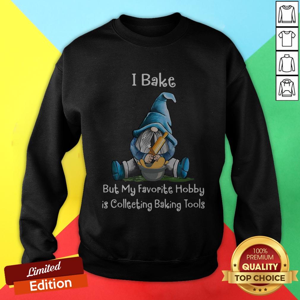 Gnome I Bake But My Favorite Hobby Is Collecting Baking Tools Shirt