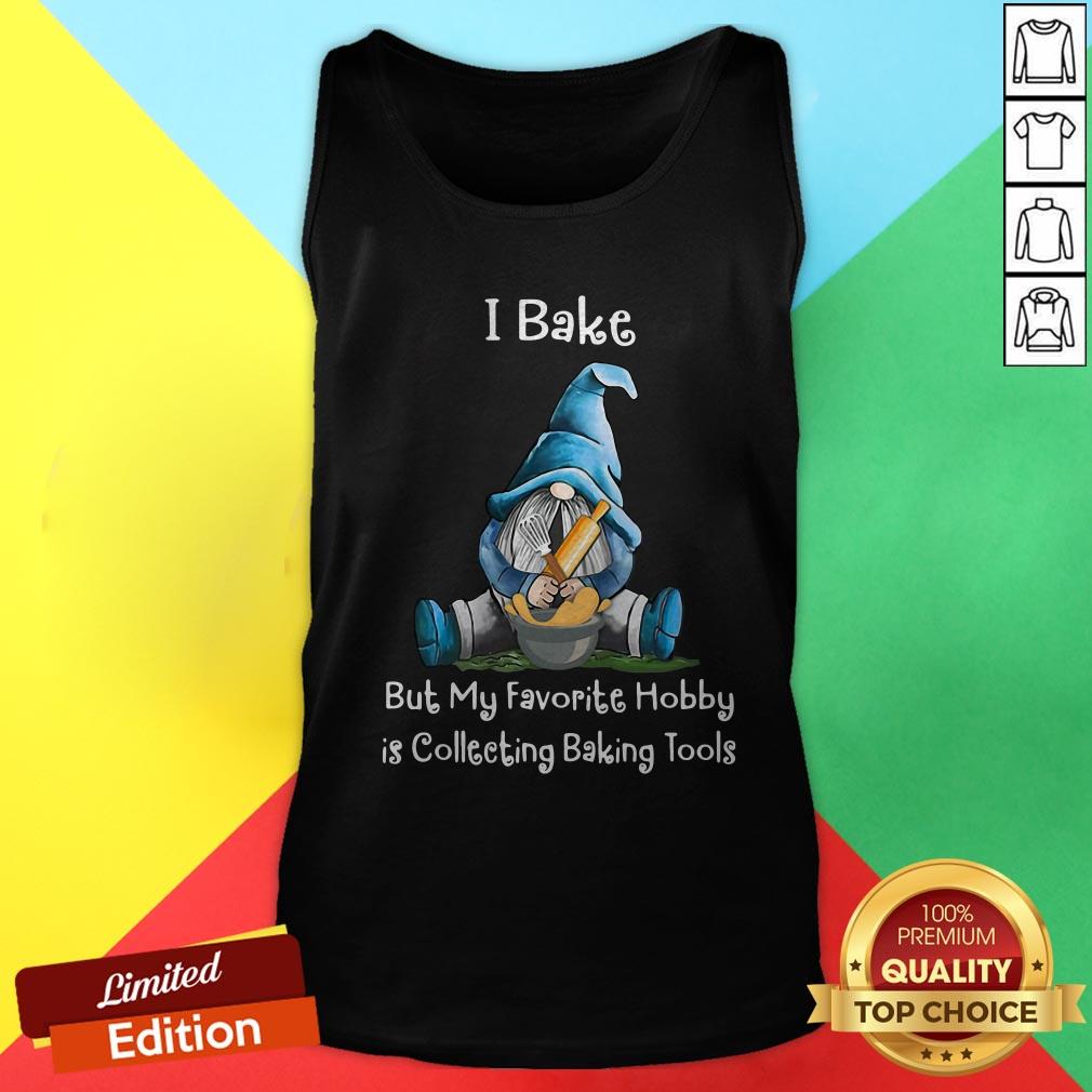 Gnome I Bake But My Favorite Hobby Is Collecting Baking Tools Shirt