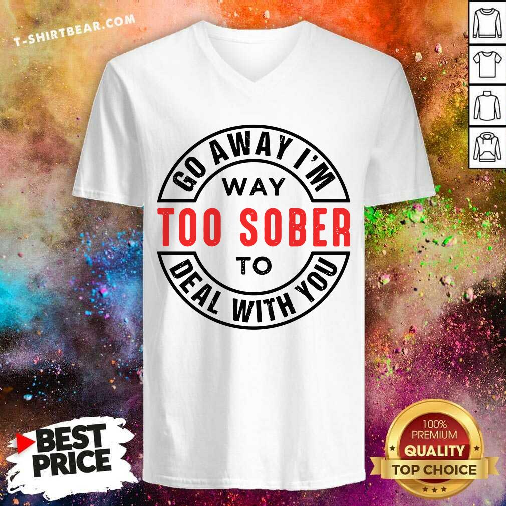 Go Away I Am Way Too Sober To Deal With You Logo Shirt