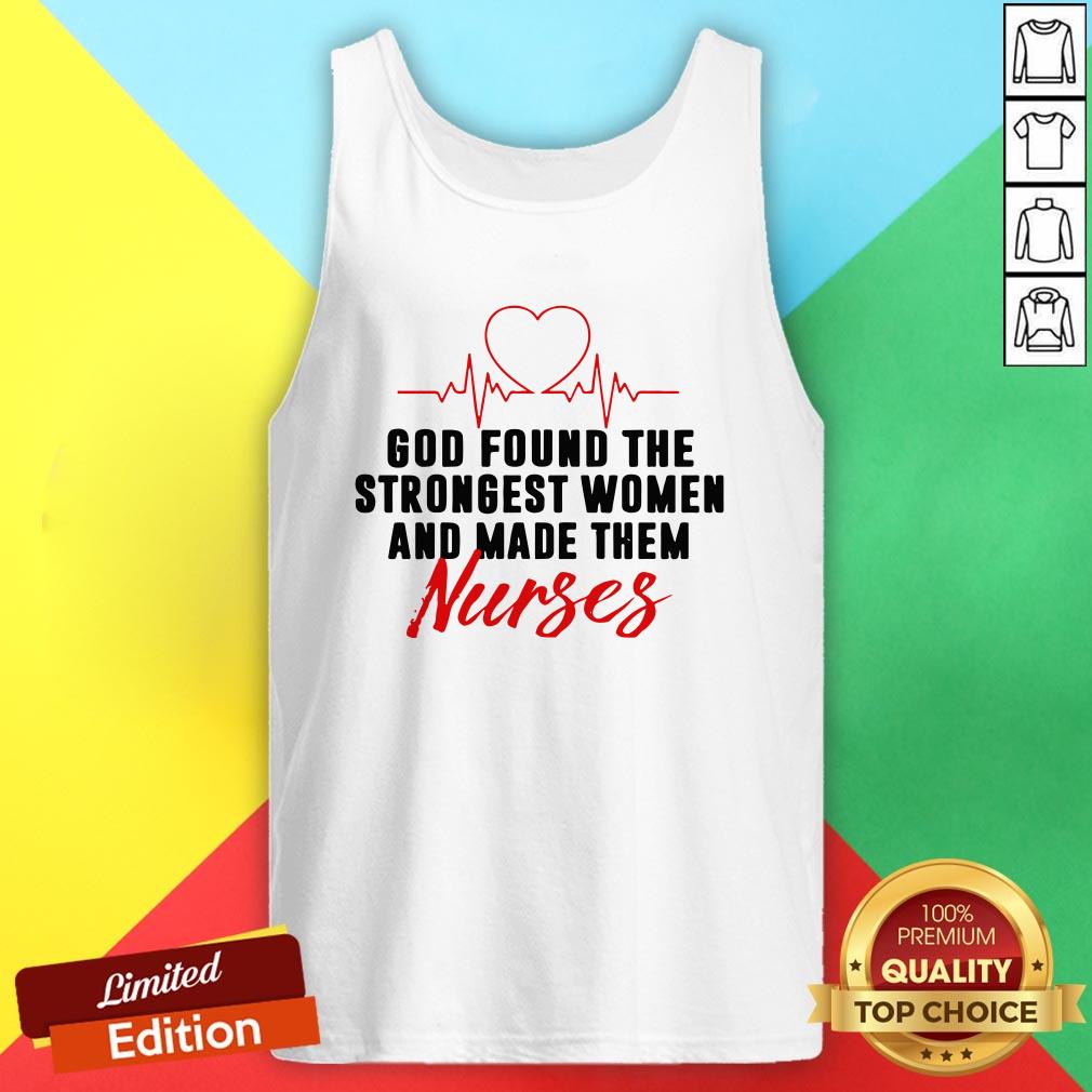 God Found The Strongest Women And Made Them Nurses Shirt