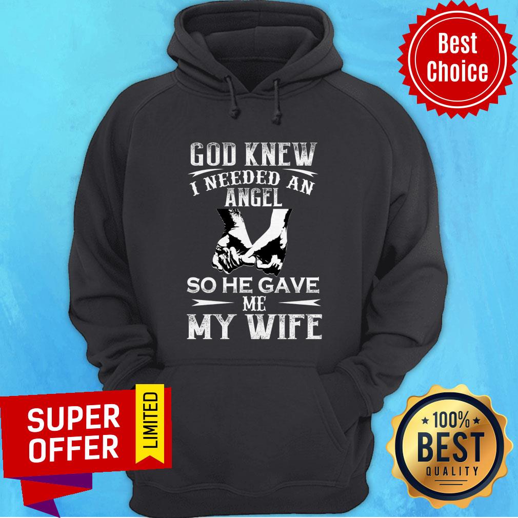 God Knew I Need An Angel So He Gave Me My Wife Shirt
