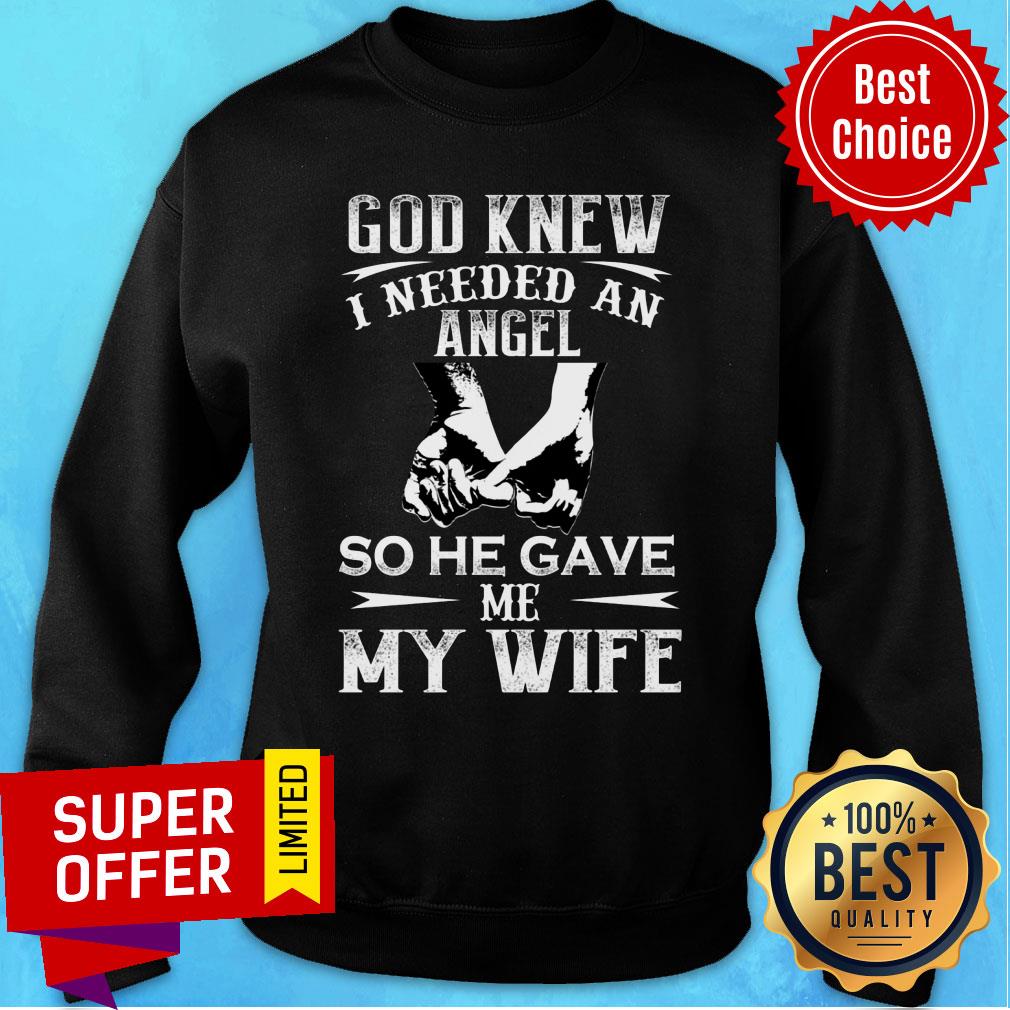 God Knew I Need An Angel So He Gave Me My Wife Shirt