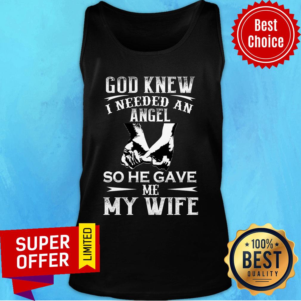 God Knew I Need An Angel So He Gave Me My Wife Shirt