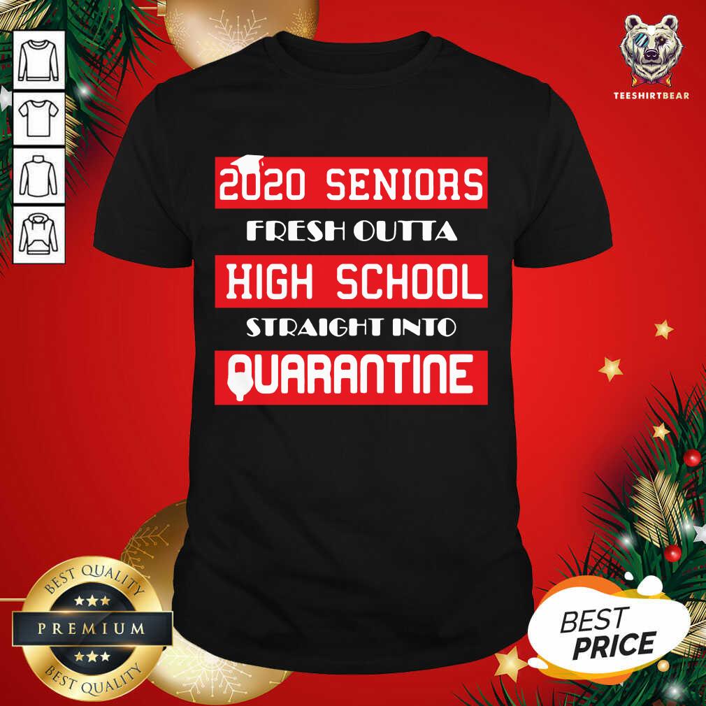 Good 2020 Seniors Fresh Outta High School Straight Into Quarantine Shirt