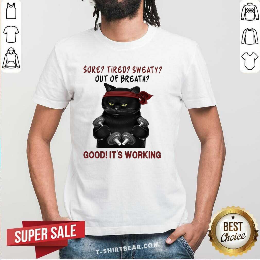 Good Black Cat Sore Tired Sweaty Out Of Breath Good It’s Working Shirt