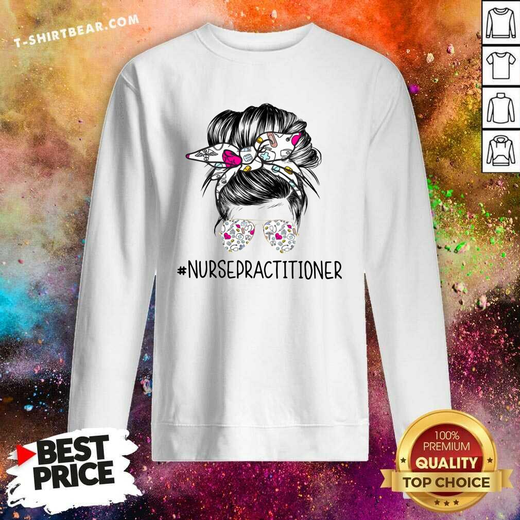 Good Bun Hair Sunglasses Headband Nurse Practitioner Shirt