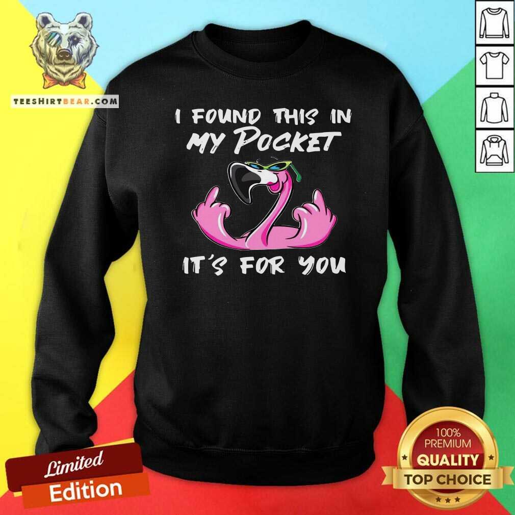Good Flamingo I Found This In My Pocket It’s For You Shirt