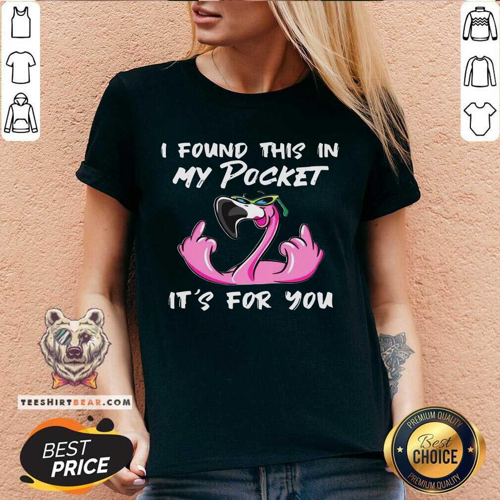 Good Flamingo I Found This In My Pocket It’s For You Shirt