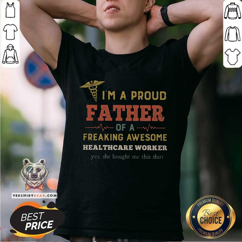 Good I Am A Proud Father Of A Freaking Awesome Heathcare Worker Shirt
