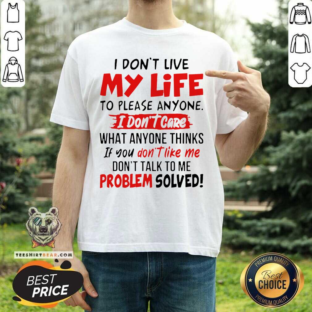 good-i-dont-live-my-life-to-please-anyone-i-dont-care-shirt.jpg