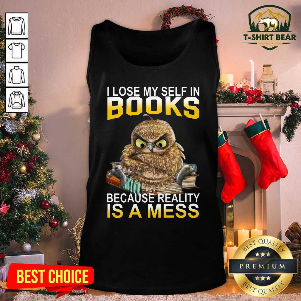 Good I Lose Myself In Books Because Reality Is A Mess Owl Shirt