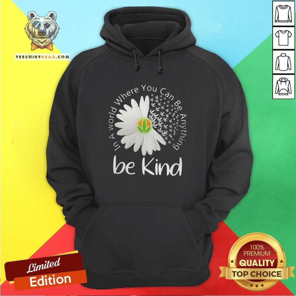 Good In A World Where You Can Be Anything Be Kind Shirt