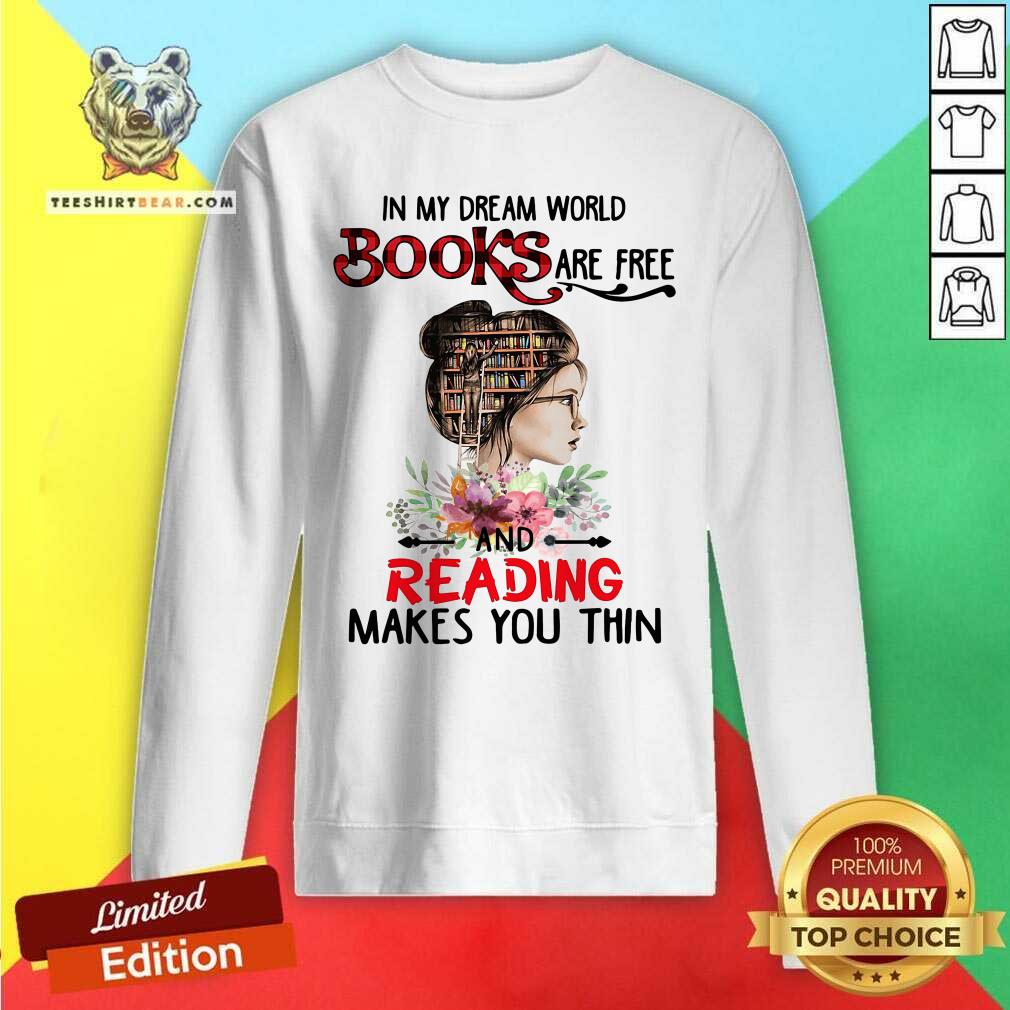 Good In My Dream World Books Are Free And Reading Makes You Thin Shirt