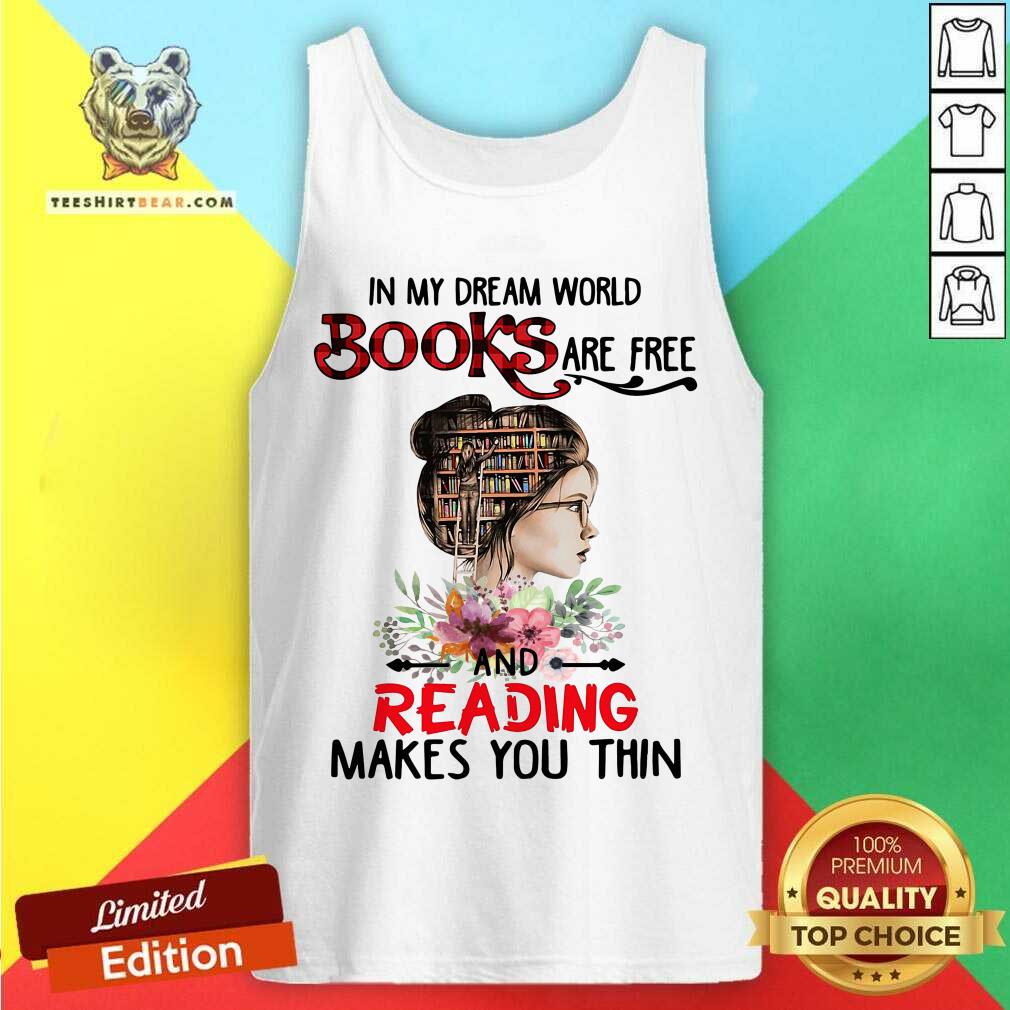 Good In My Dream World Books Are Free And Reading Makes You Thin Shirt