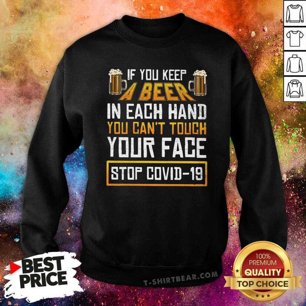 Good Keep A Beer In Each Hand You Can Not Touch Your Face Stop Covid 19 Shirt