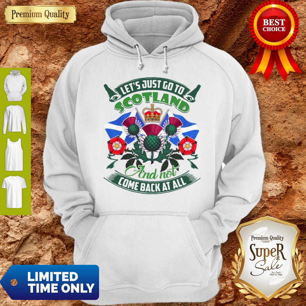 Good Let's Just Go To Scotland And Not Come Back At All Shirt