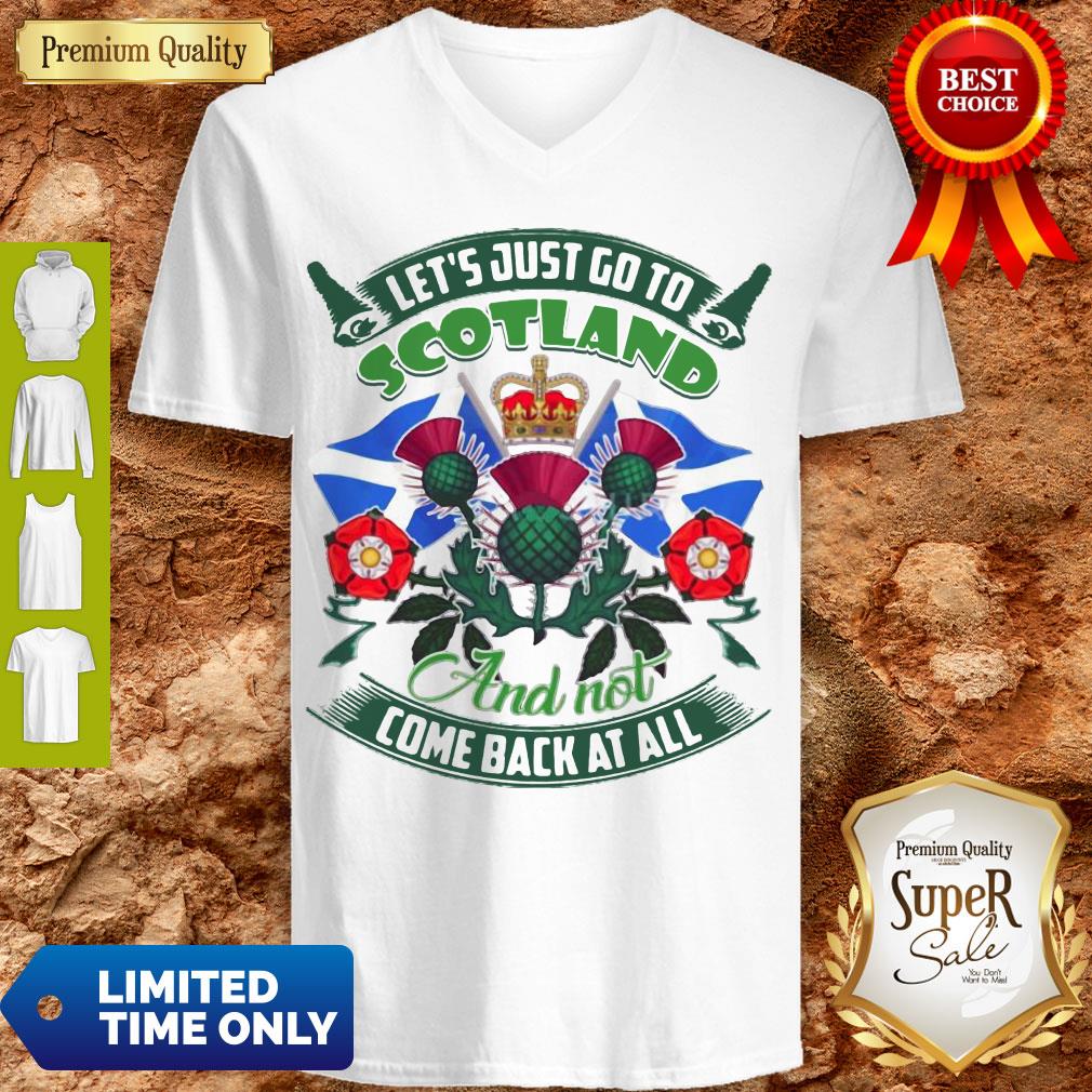 Good Let's Just Go To Scotland And Not Come Back At All Shirt