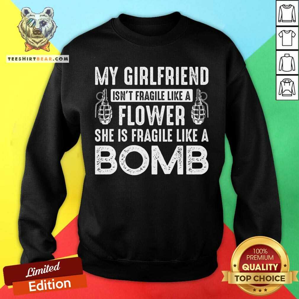 Good My Girlfriend Isn't Fragile Like A Flower Shirt