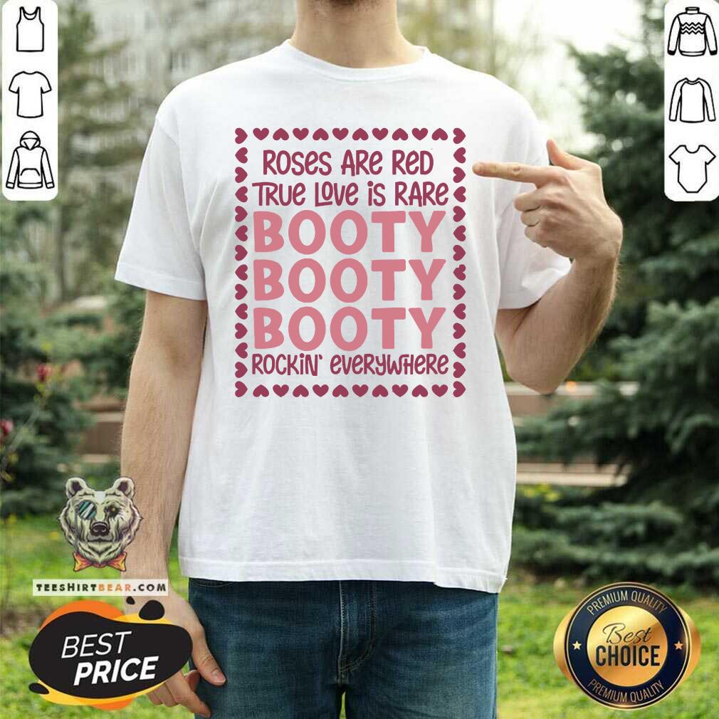 Good Roses Are Red True Love Is Rare Booty Rockin Everywhere Shirt