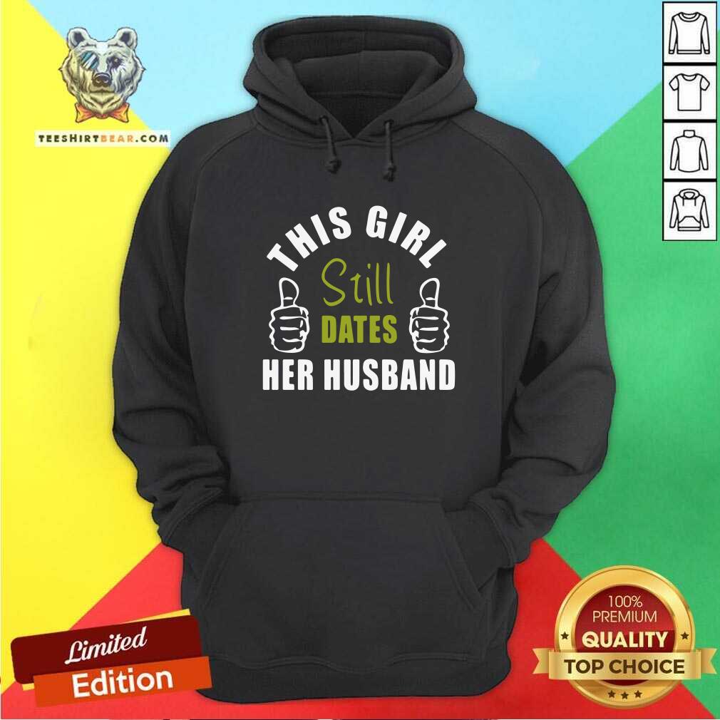 Good This Girl Still Dates Her Husband Shirt