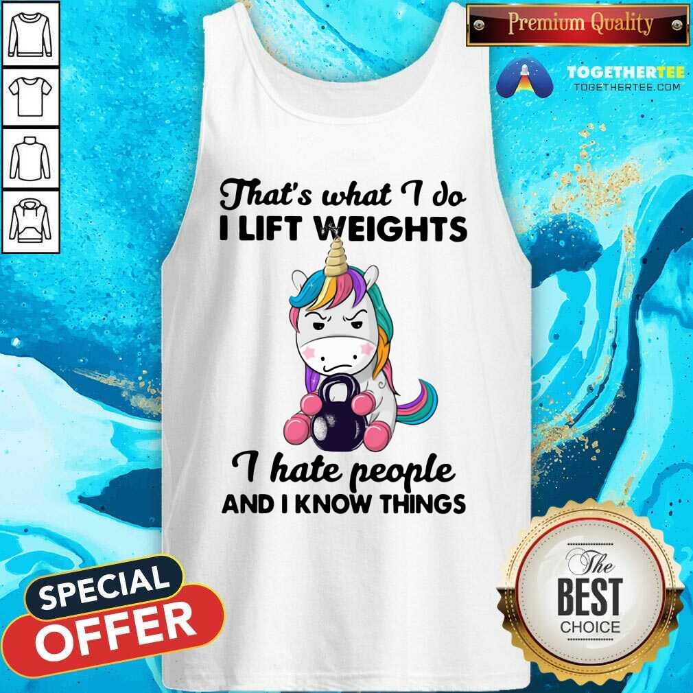 good-unicorn-thats-what-i-do-i-lift-weights-i-hate-people-and-i-know-things-tank-top.jpg