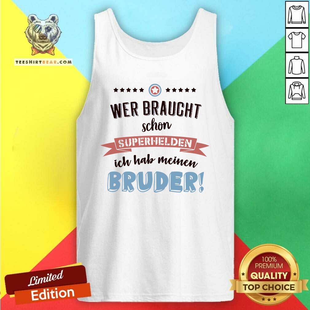 Good Wer Braucht Schon Superhelden Bruder Shirt