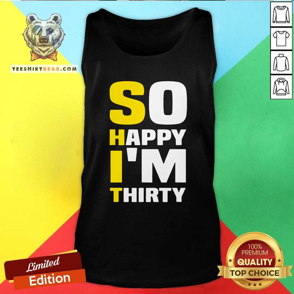 Grateful So Happy I Am Thirty Sarcastic 30th Birthday Shirt