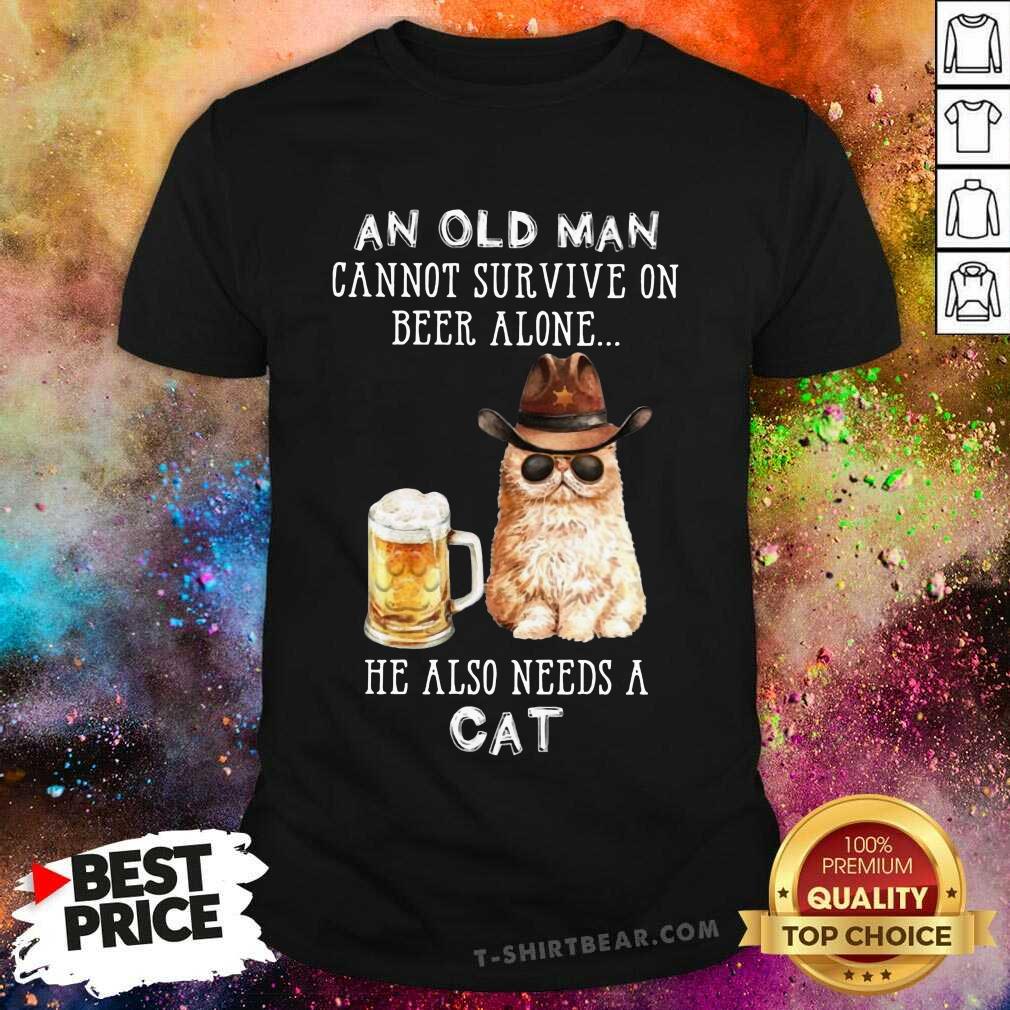 Great An Old Man Cannot Survive On Beer Alone He Also Needs A Cat Shirt