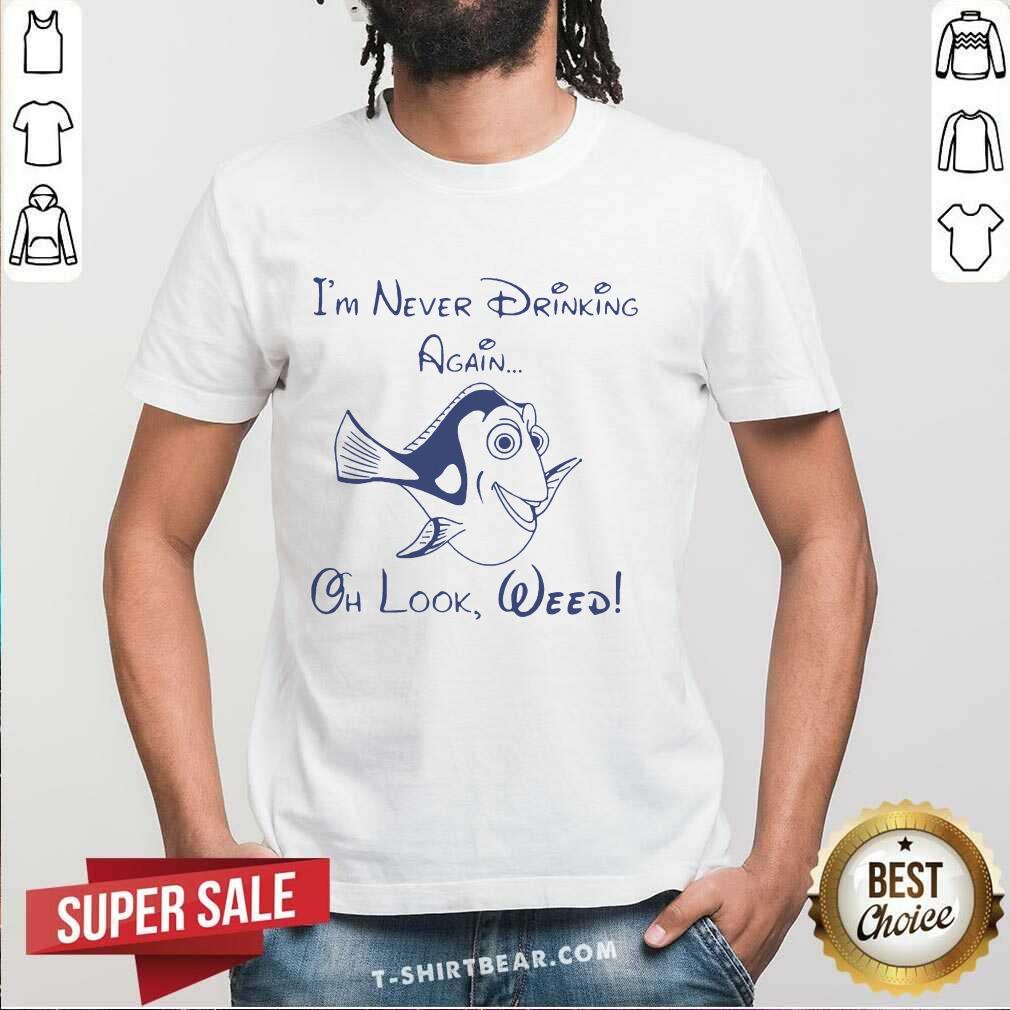 Great Dory Fish I’m Never Drinking Again Oh Look Weed Shirt