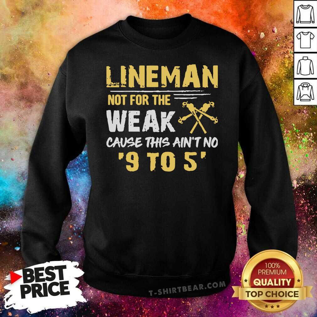 Great Lineman Not For The Weak Cause This Ain’t No 9 To 5 Shirt