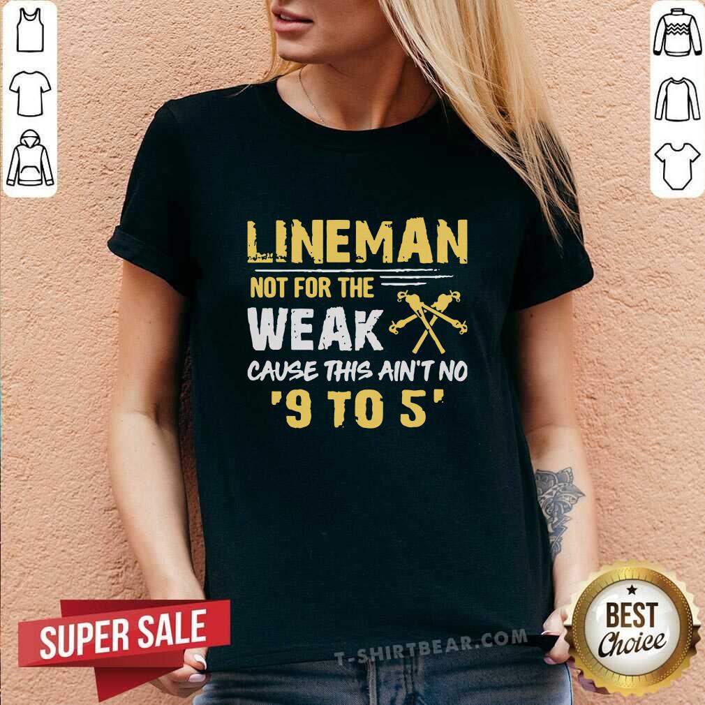 Great Lineman Not For The Weak Cause This Ain’t No 9 To 5 Shirt