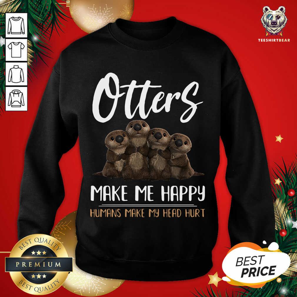 Great Otters Make Me Happy Humans Make My Head Hurt Shirt