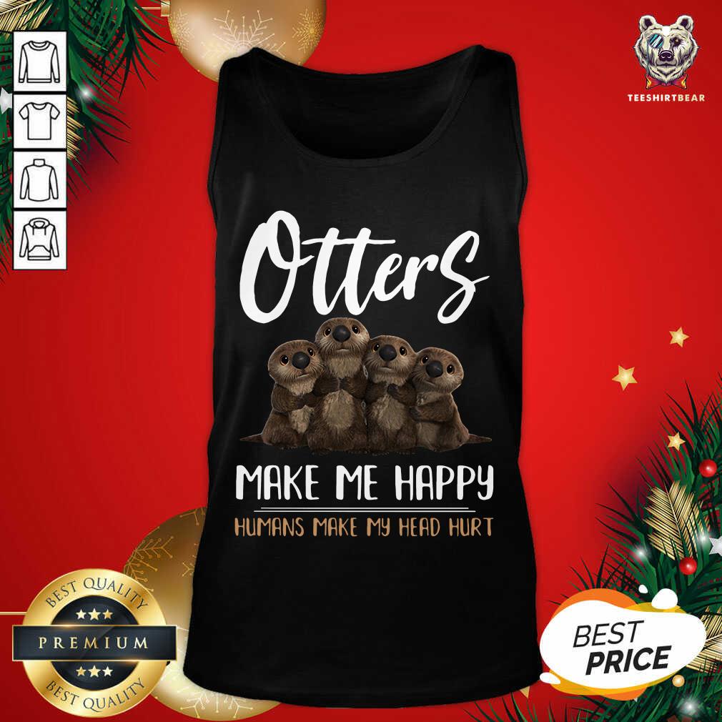 Great Otters Make Me Happy Humans Make My Head Hurt Shirt