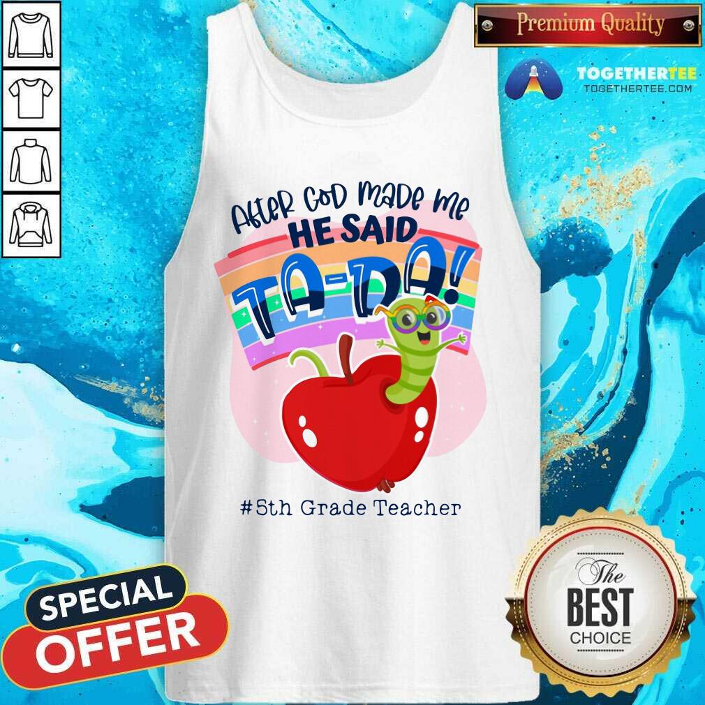 Grub In Apple After God Made Me He Said Tada 5th Grade Teacher Shirt