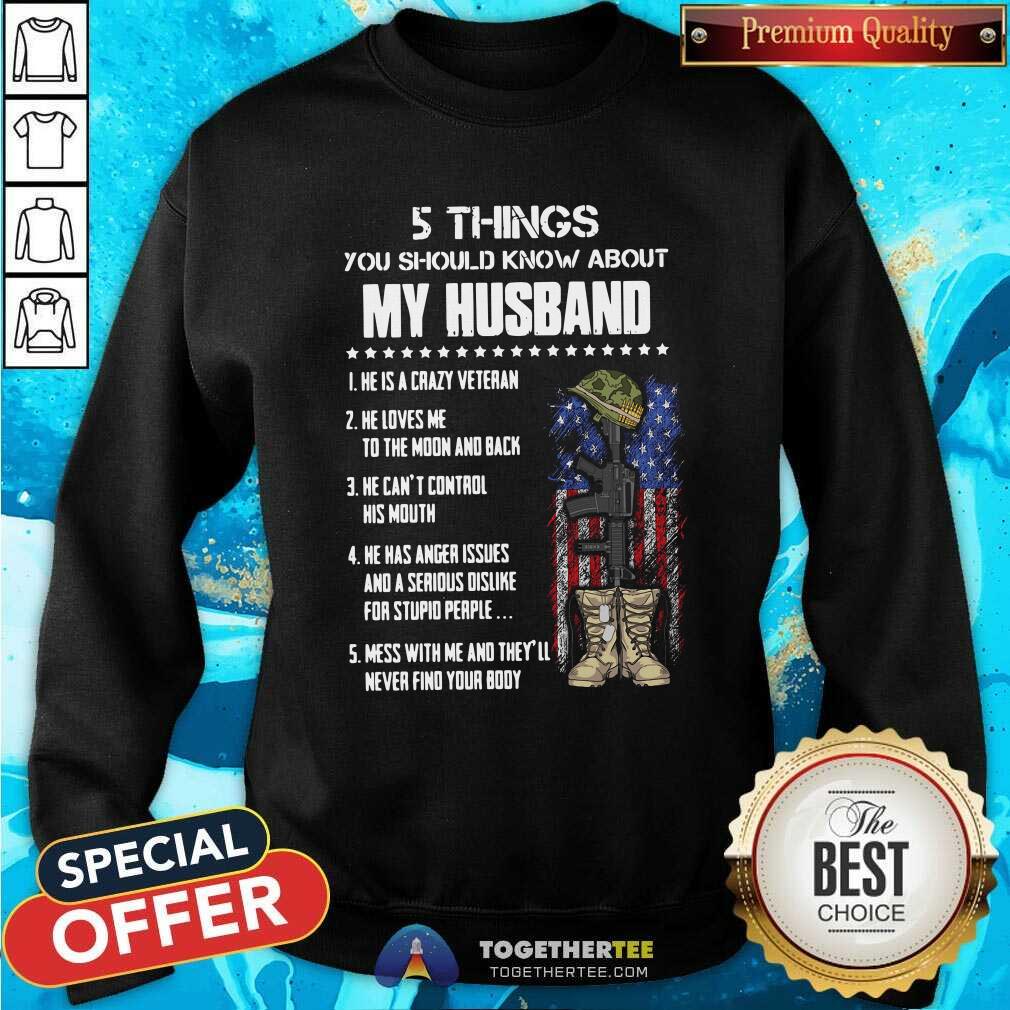 happy-5-things-you-should-know-about-my-husband-he-is-crazy-veteran-he-loves-me-sweatshirt.jpg
