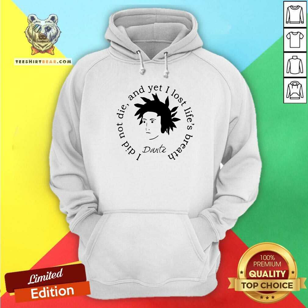 Happy Dante Alighieri I Did Not Die And Yet I Lost Life’s Breath Shirt