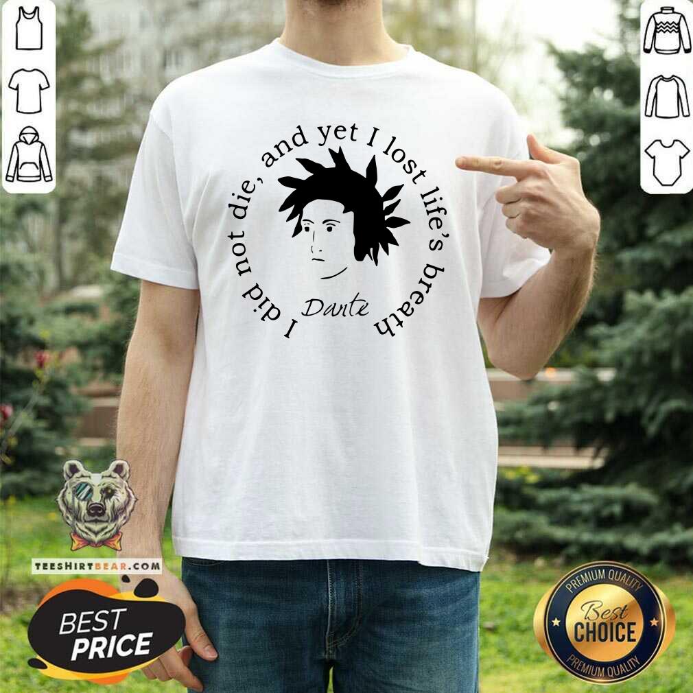 Happy Dante Alighieri I Did Not Die And Yet I Lost Life’s Breath Shirt