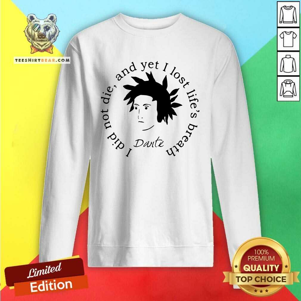Happy Dante Alighieri I Did Not Die And Yet I Lost Life’s Breath Shirt