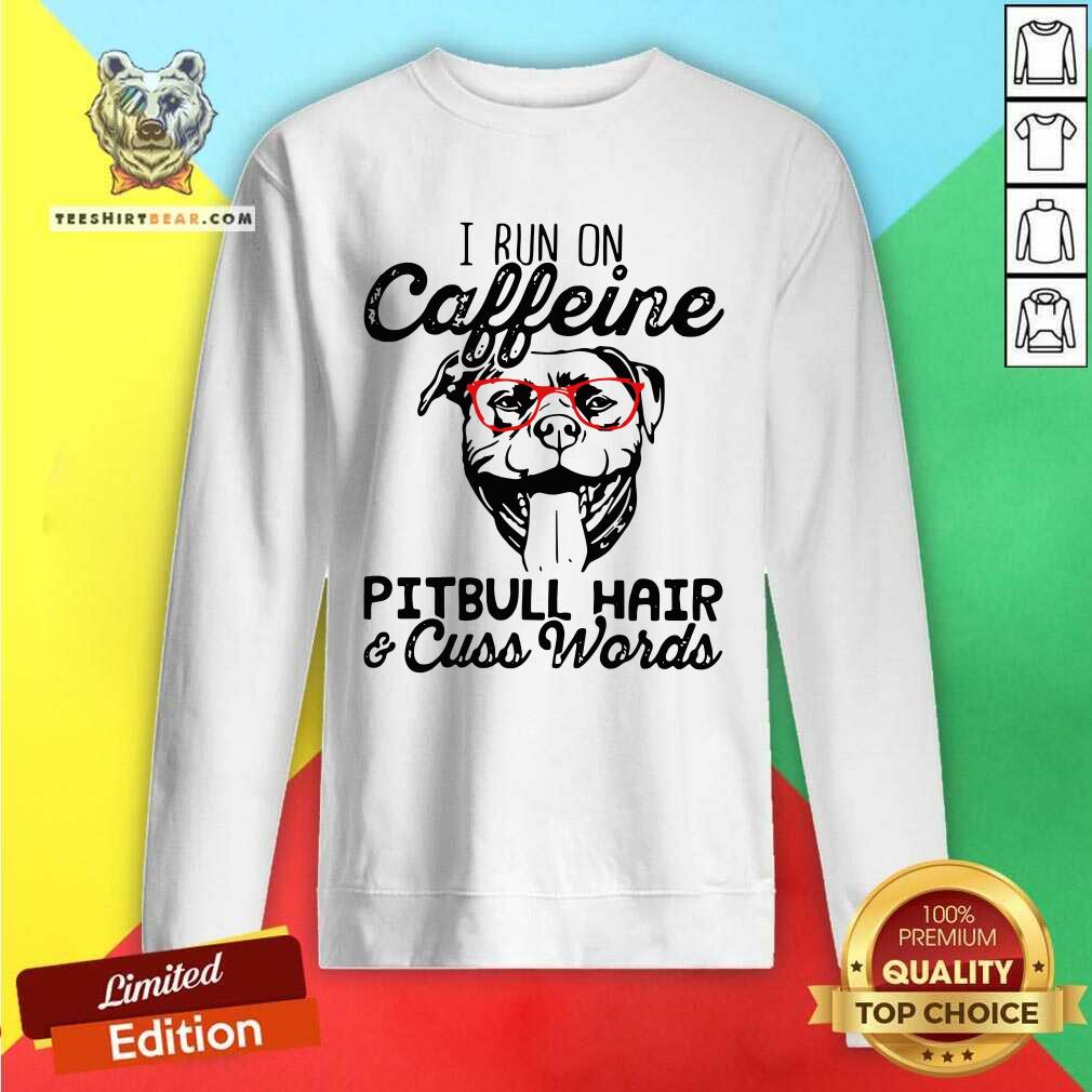 Happy I Run On Caffeine Pitbull Hair And Cuss Words Shirt