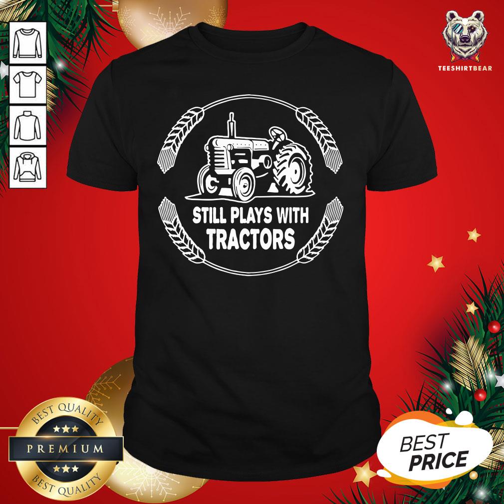 Happy Still Plays With Tractors Shirt