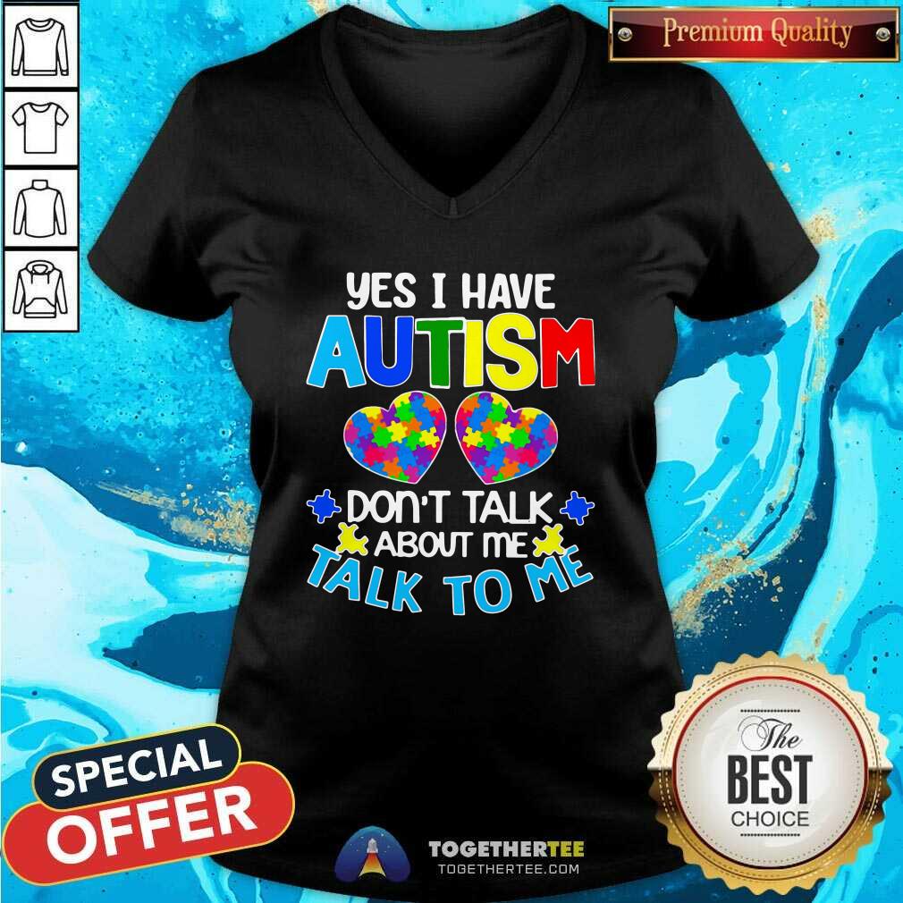Happy Yes I Have Autism Do Not Talk About Me Talk To Me Shirt