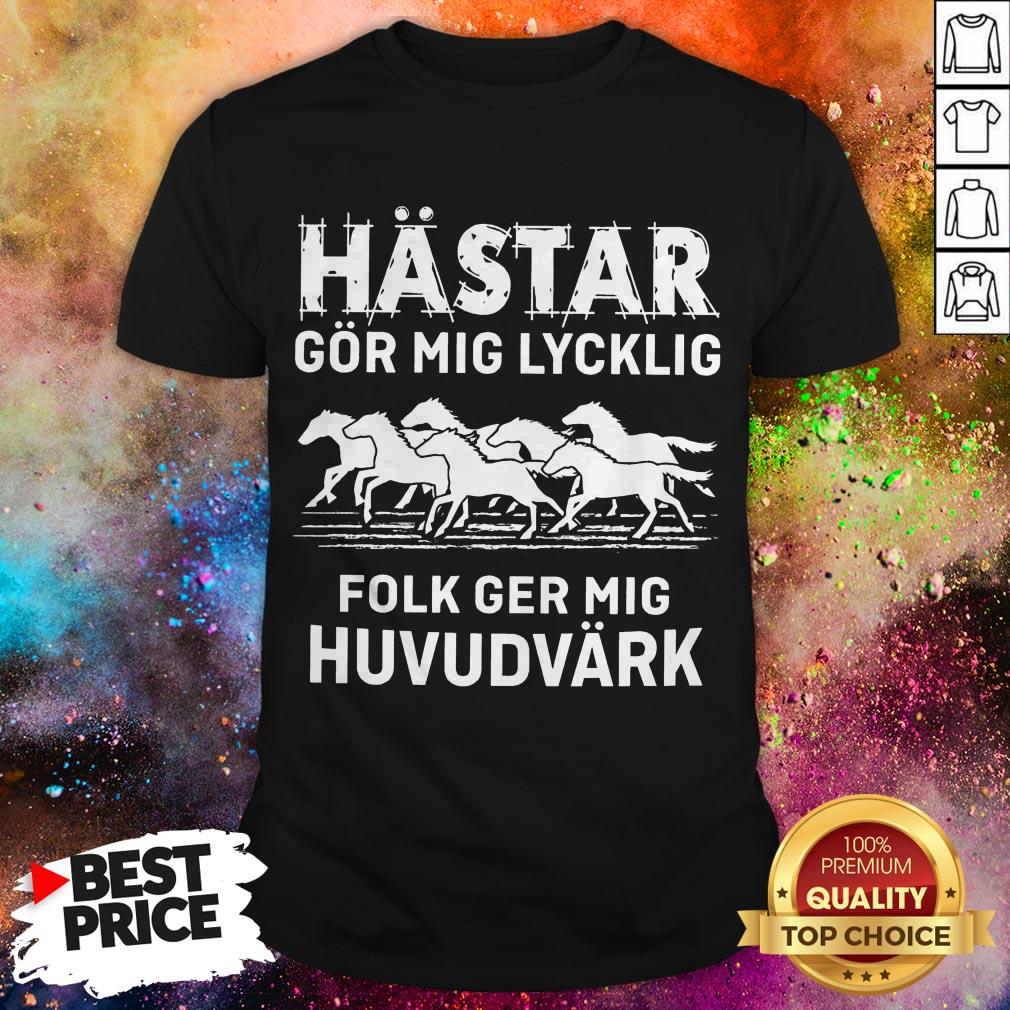 Hastar Gor Mig Lycklig Folk Ger Mig Huvudvark Shirt