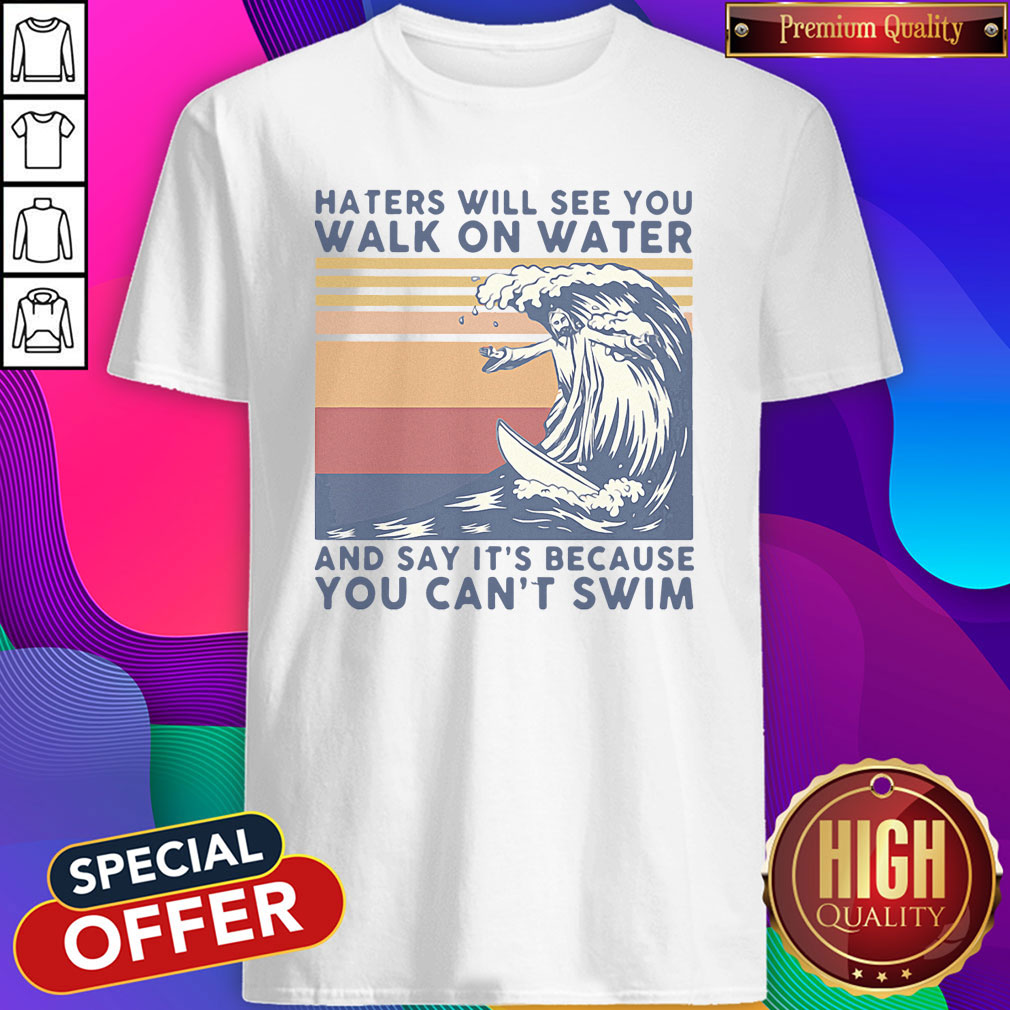 haters-will-see-you-walk-on-water-and-say-its-because-you-cant-swim-vintage-shirt.jpeg