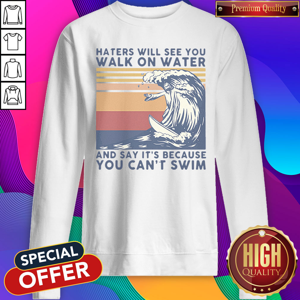 haters-will-see-you-walk-on-water-and-say-its-because-you-cant-swim-vintage-sweatshirt.jpeg