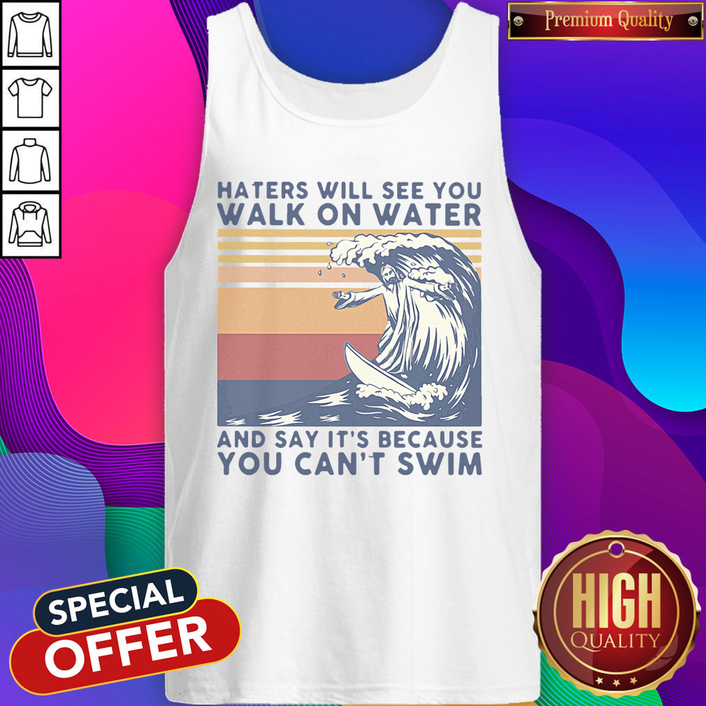 haters-will-see-you-walk-on-water-and-say-its-because-you-cant-swim-vintage-tanktop.jpeg