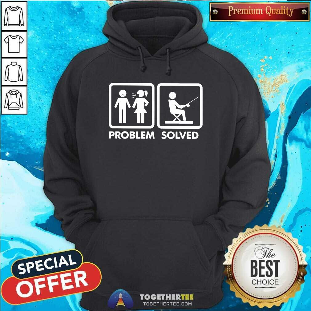Have Problem And Go Fishing Is The Solved Shirt