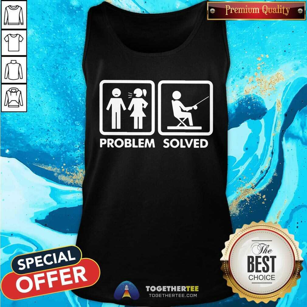 Have Problem And Go Fishing Is The Solved Shirt