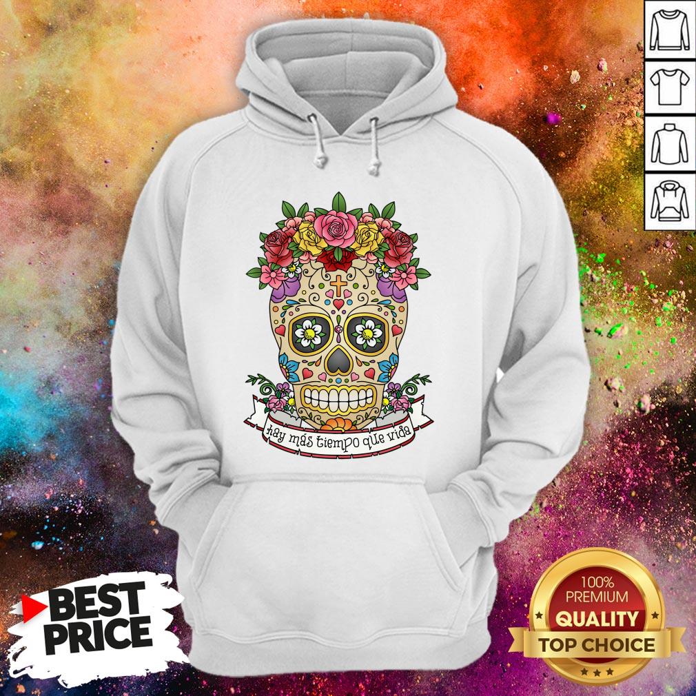 Hay Más Tiempo Que Vida - There Is More Time Than Life Sugar Skull Shirt