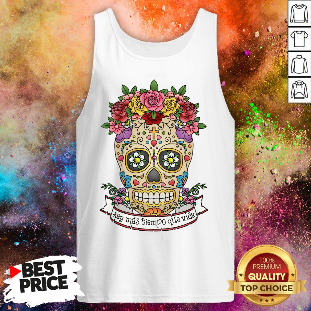 Hay Más Tiempo Que Vida - There Is More Time Than Life Sugar Skull Shirt